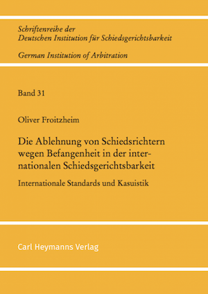 Die Ablehnung von Schiedsrichtern  wegen Befangenheit  in der internationalen Schiedsgerichtsbarkeit - Internationale Standards und Kasuistik